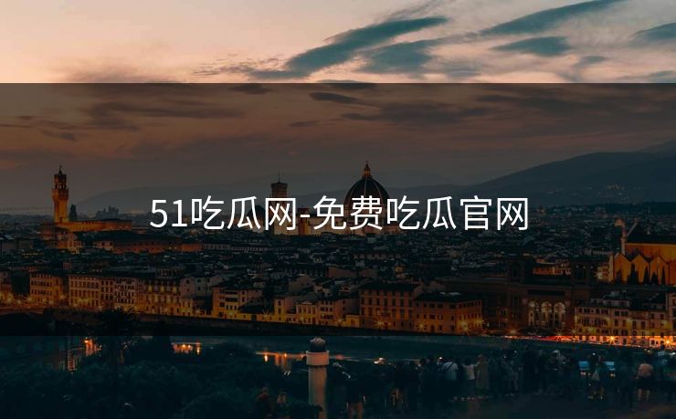 51吃瓜网-免费吃瓜官网