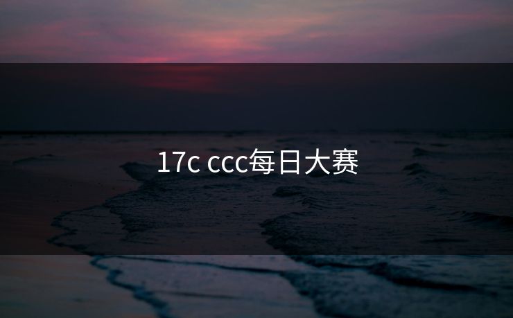 17c ccc每日大赛