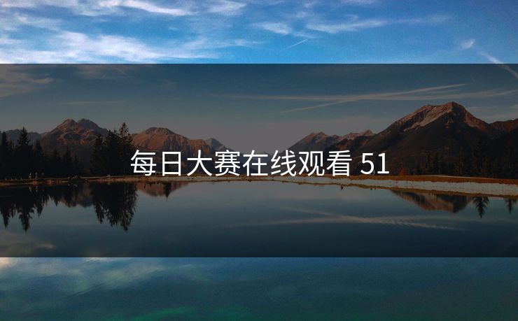 每日大赛在线观看 51